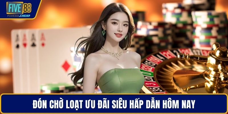 Đón chờ loạt ưu đãi siêu hấp dẫn hôm nay