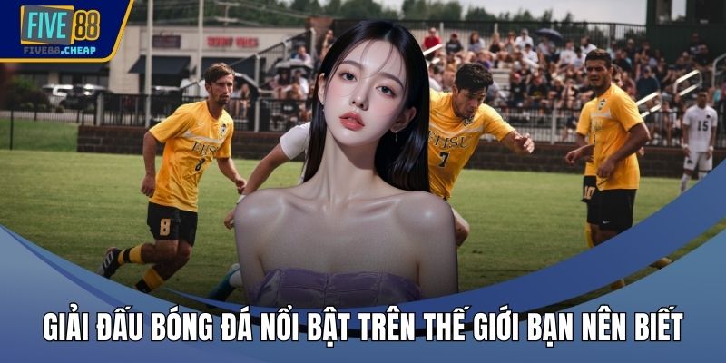 Giải Đấu Bóng Đá Nổi Bật